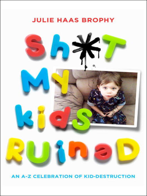 Title details for Sh*t My Kids Ruined by Julie Haas Brophy - Wait list